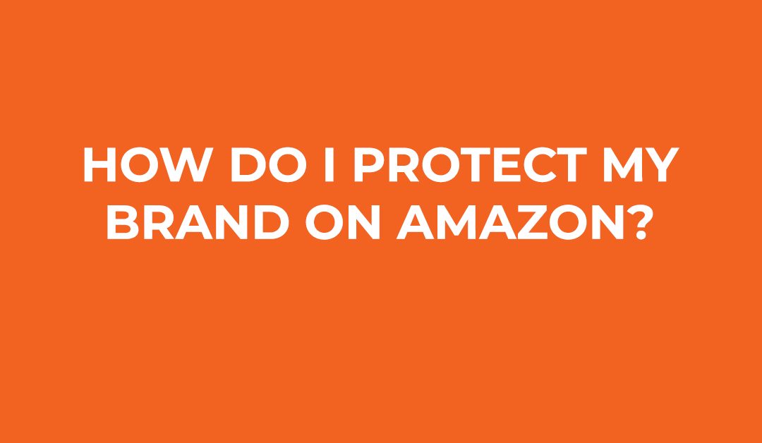 How Do I Protect My Brand On Amazon?