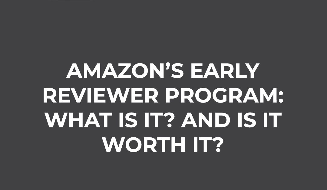 Amazon’s Early Reviewer Program: What Is It? And Is it Worth It?