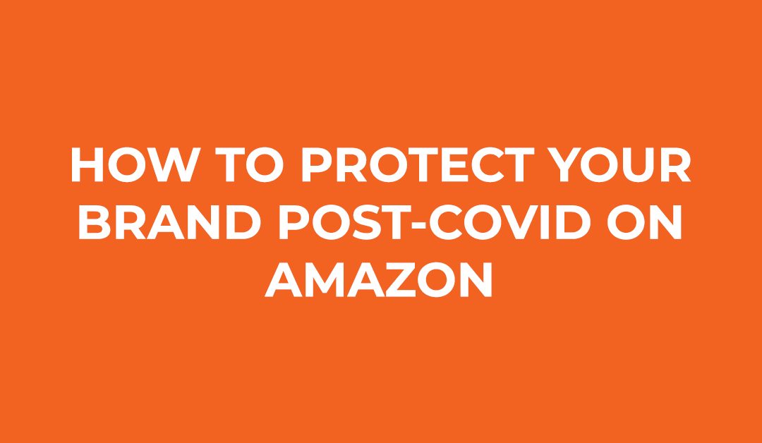 How To Protect Your Brand Post-COVID on Amazon