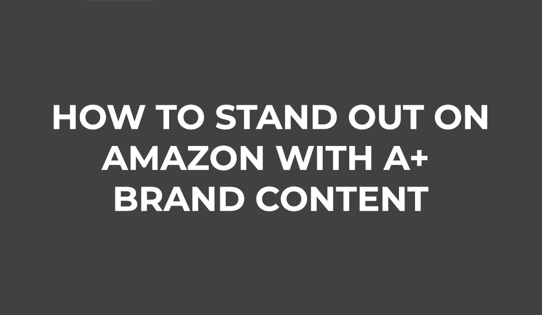 How To Stand Out On Amazon With A+ Brand Content