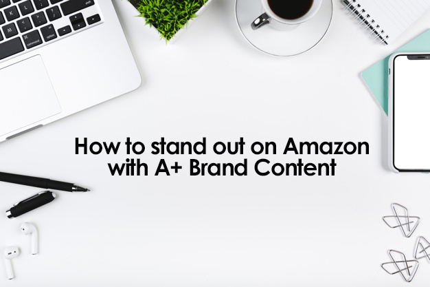 How To Stand Out On Amazon With A+ Brand Content