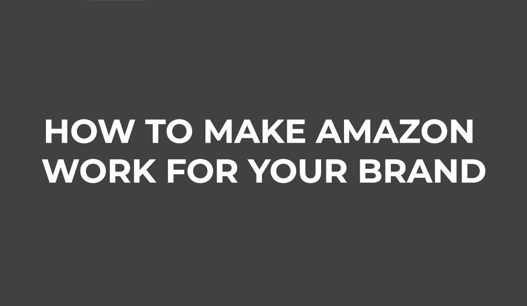 How to Make Amazon Work for your Brand